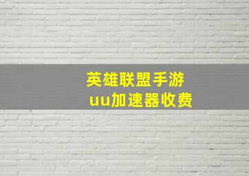 英雄联盟手游uu加速器收费