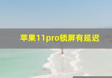 苹果11pro锁屏有延迟