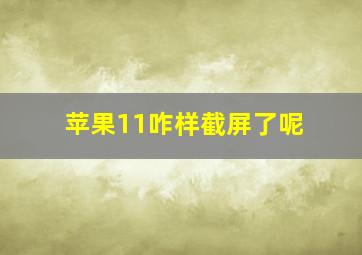 苹果11咋样截屏了呢