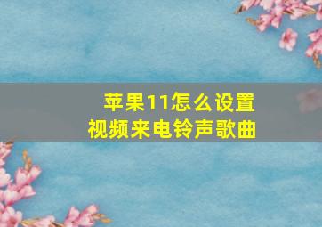 苹果11怎么设置视频来电铃声歌曲