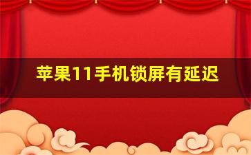 苹果11手机锁屏有延迟