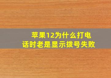 苹果12为什么打电话时老是显示拨号失败