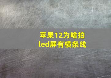 苹果12为啥拍led屏有横条线