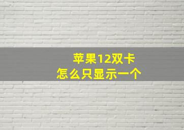 苹果12双卡怎么只显示一个