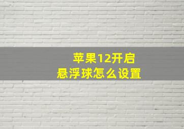 苹果12开启悬浮球怎么设置