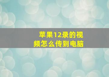 苹果12录的视频怎么传到电脑