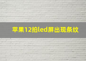 苹果12拍led屏出现条纹