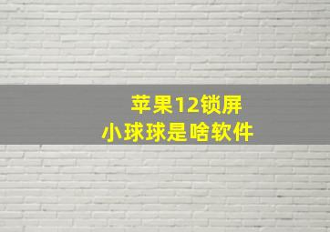 苹果12锁屏小球球是啥软件