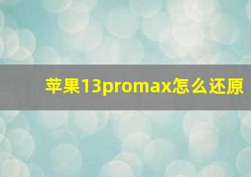 苹果13promax怎么还原