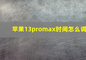 苹果13promax时间怎么调