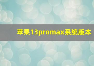 苹果13promax系统版本