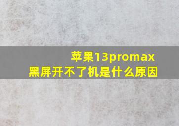 苹果13promax黑屏开不了机是什么原因