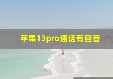 苹果13pro通话有回音