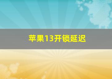 苹果13开锁延迟