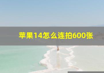 苹果14怎么连拍600张