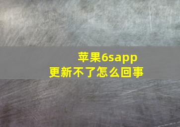 苹果6sapp更新不了怎么回事