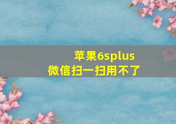 苹果6splus微信扫一扫用不了