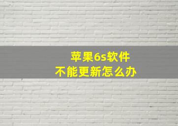 苹果6s软件不能更新怎么办