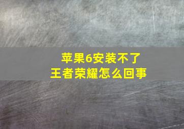 苹果6安装不了王者荣耀怎么回事