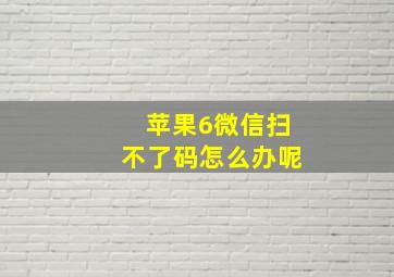 苹果6微信扫不了码怎么办呢