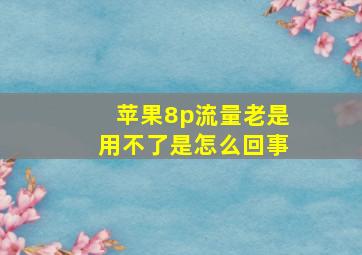 苹果8p流量老是用不了是怎么回事