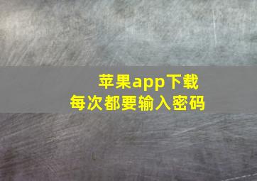 苹果app下载每次都要输入密码