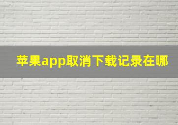 苹果app取消下载记录在哪