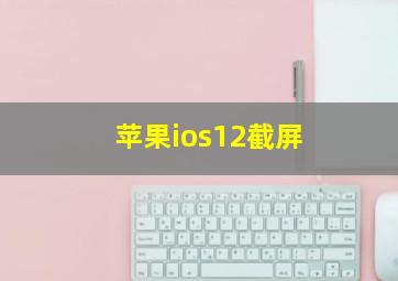 苹果ios12截屏