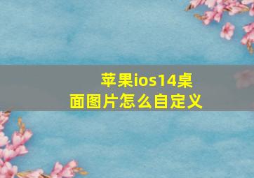 苹果ios14桌面图片怎么自定义