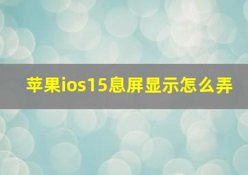 苹果ios15息屏显示怎么弄