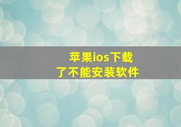 苹果ios下载了不能安装软件