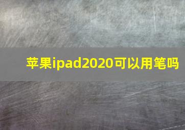 苹果ipad2020可以用笔吗