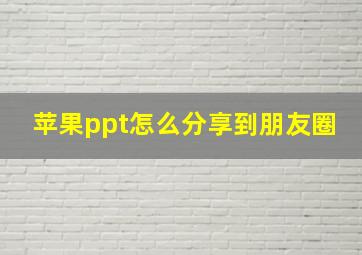 苹果ppt怎么分享到朋友圈