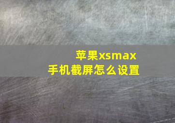 苹果xsmax手机截屏怎么设置