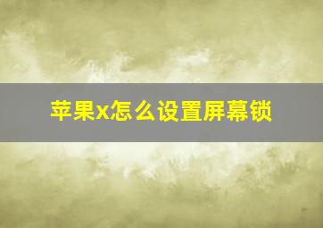 苹果x怎么设置屏幕锁