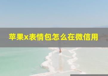 苹果x表情包怎么在微信用