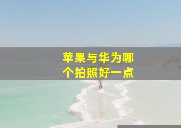 苹果与华为哪个拍照好一点