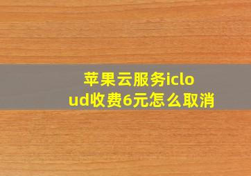 苹果云服务icloud收费6元怎么取消