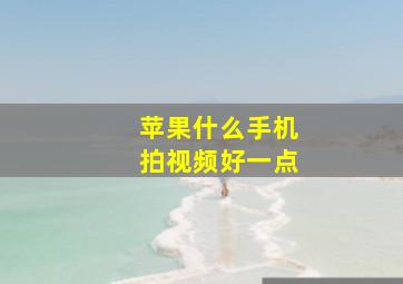 苹果什么手机拍视频好一点