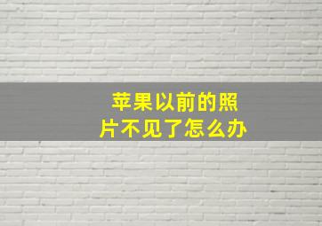 苹果以前的照片不见了怎么办