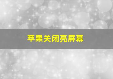 苹果关闭亮屏幕