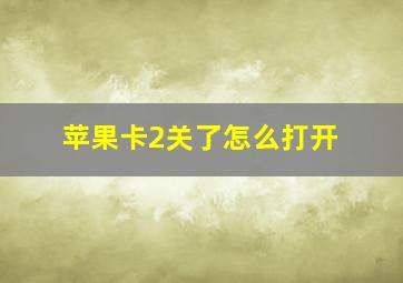 苹果卡2关了怎么打开