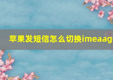 苹果发短信怎么切换imeaage