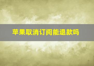 苹果取消订阅能退款吗