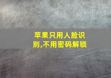 苹果只用人脸识别,不用密码解锁