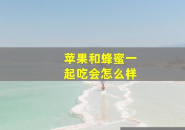 苹果和蜂蜜一起吃会怎么样