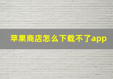 苹果商店怎么下载不了app