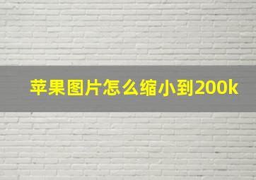 苹果图片怎么缩小到200k