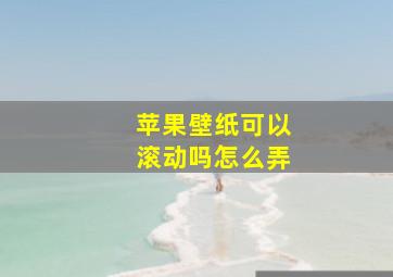 苹果壁纸可以滚动吗怎么弄