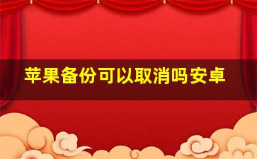 苹果备份可以取消吗安卓